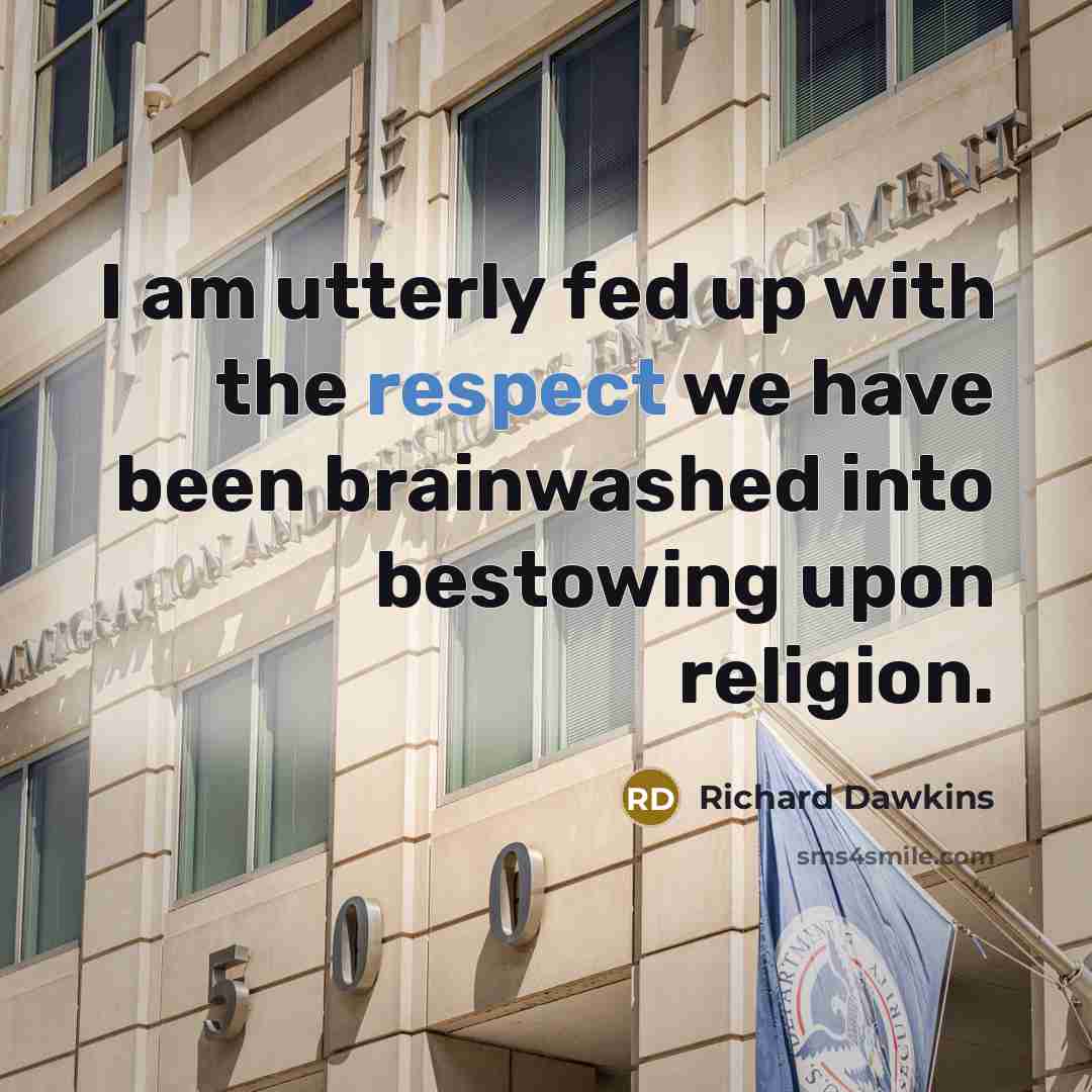 “I am utterly fed up with the respect we have been brainwashed into bestowing upon religion.” quote by Richard Dawkins