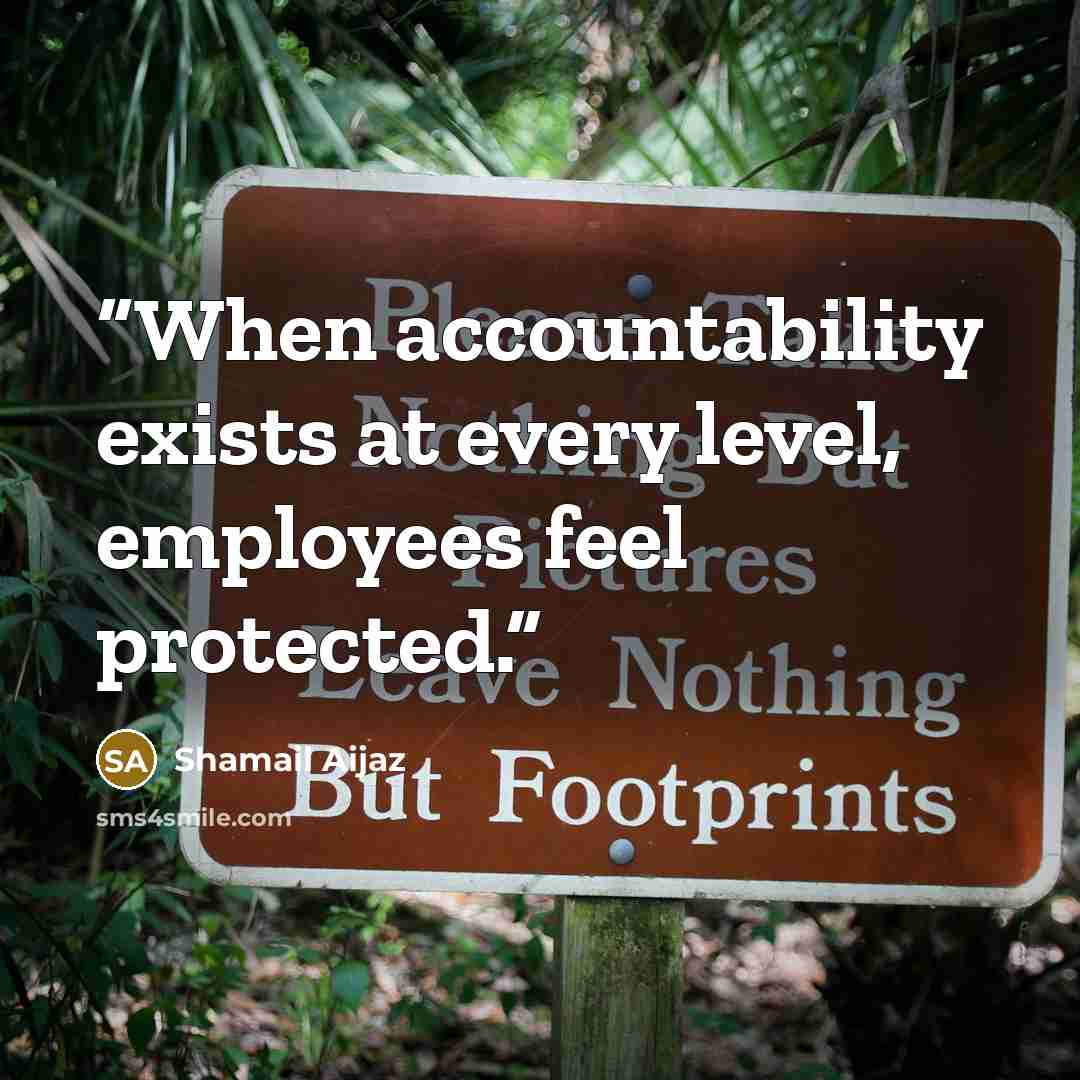 “When accountability exists at every level, employees feel protected.” quote by Shamail Aijaz