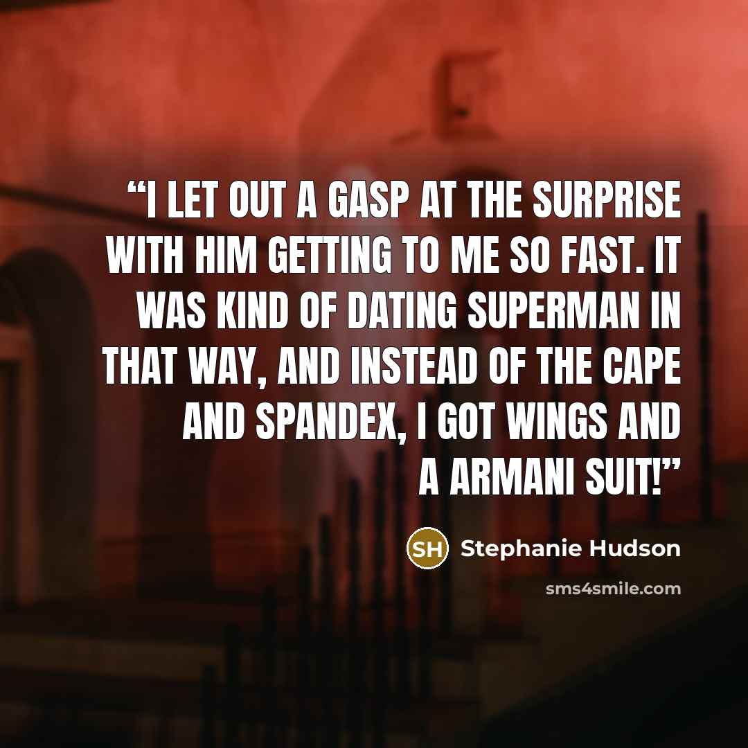 “I let out a gasp at the surprise with him getting to me so fast. It was kind of dating superman in that way, and instead of the cape and spandex, I got wings and a Armani suit!” quote by Stephanie Hudson