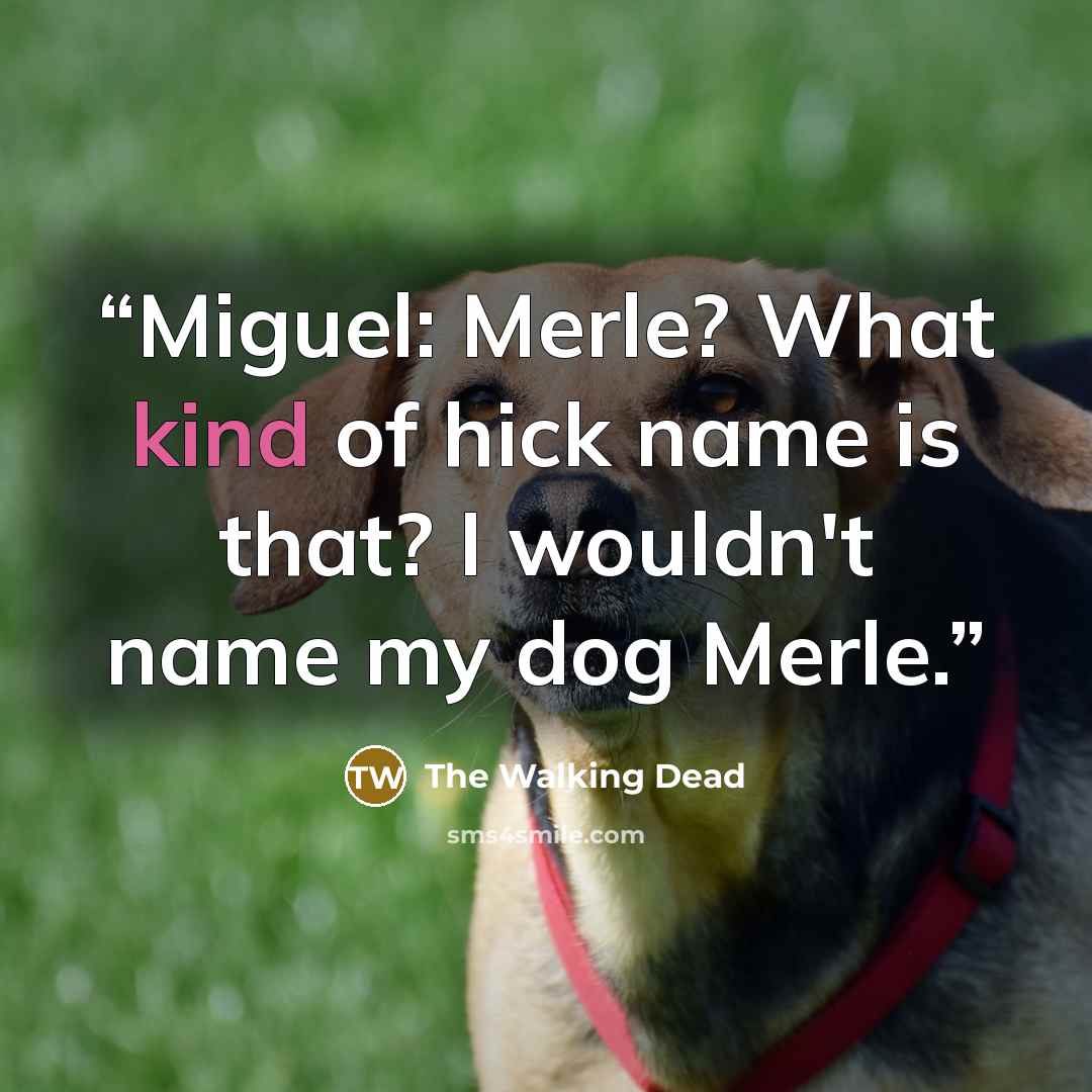 “Miguel: Merle? What kind of hick name is that? I wouldn't name my dog Merle.” quote by The Walking Dead