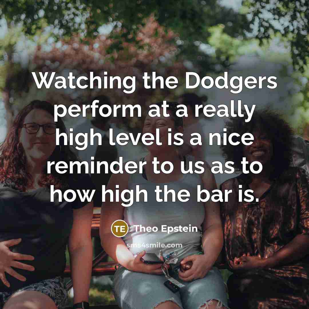 “Watching the Dodgers perform at a really high level is a nice reminder to us as to how high the bar is.” quote by Theo Epstein