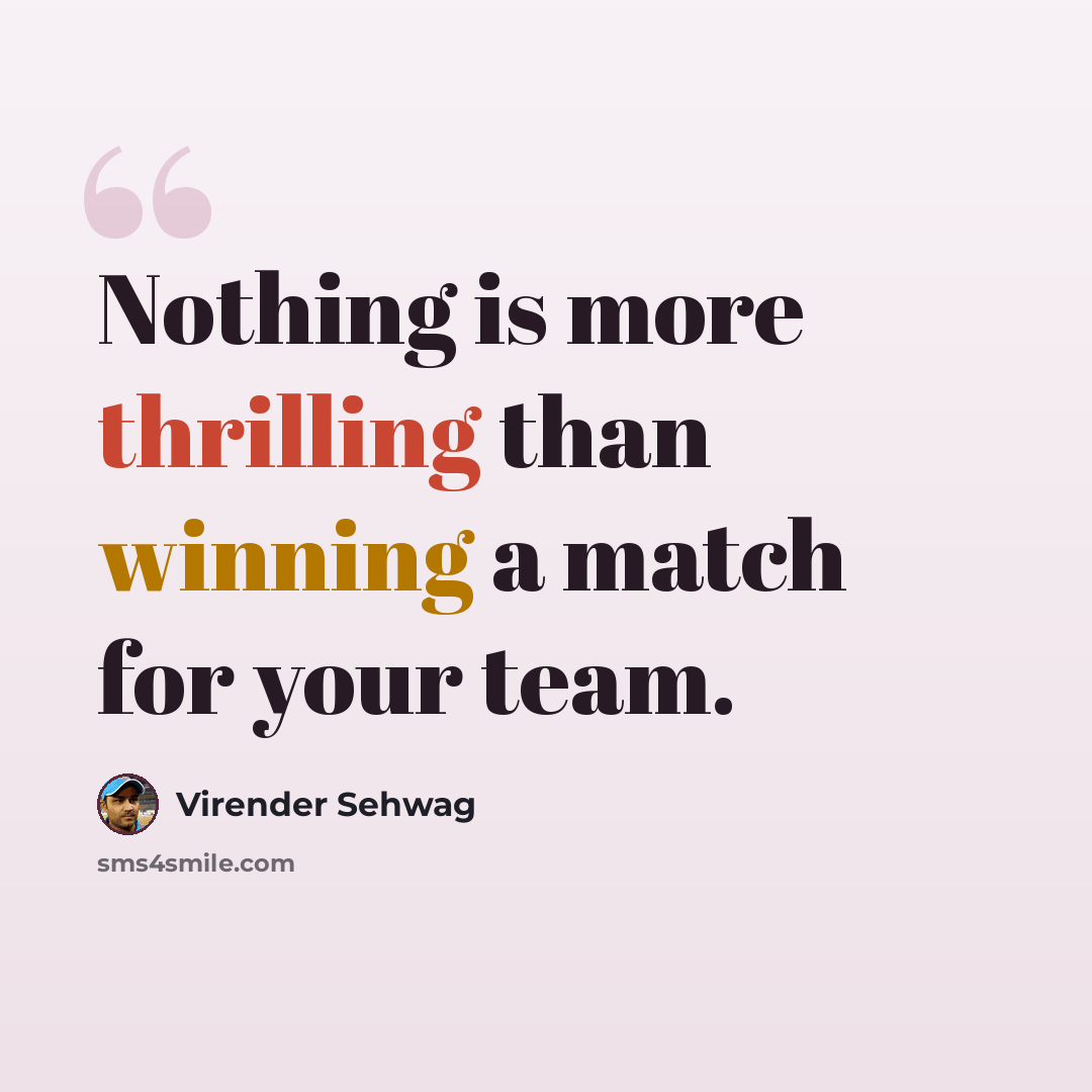 “Nothing is more thrilling than winning a match for your team.” quote by Virender Sehwag