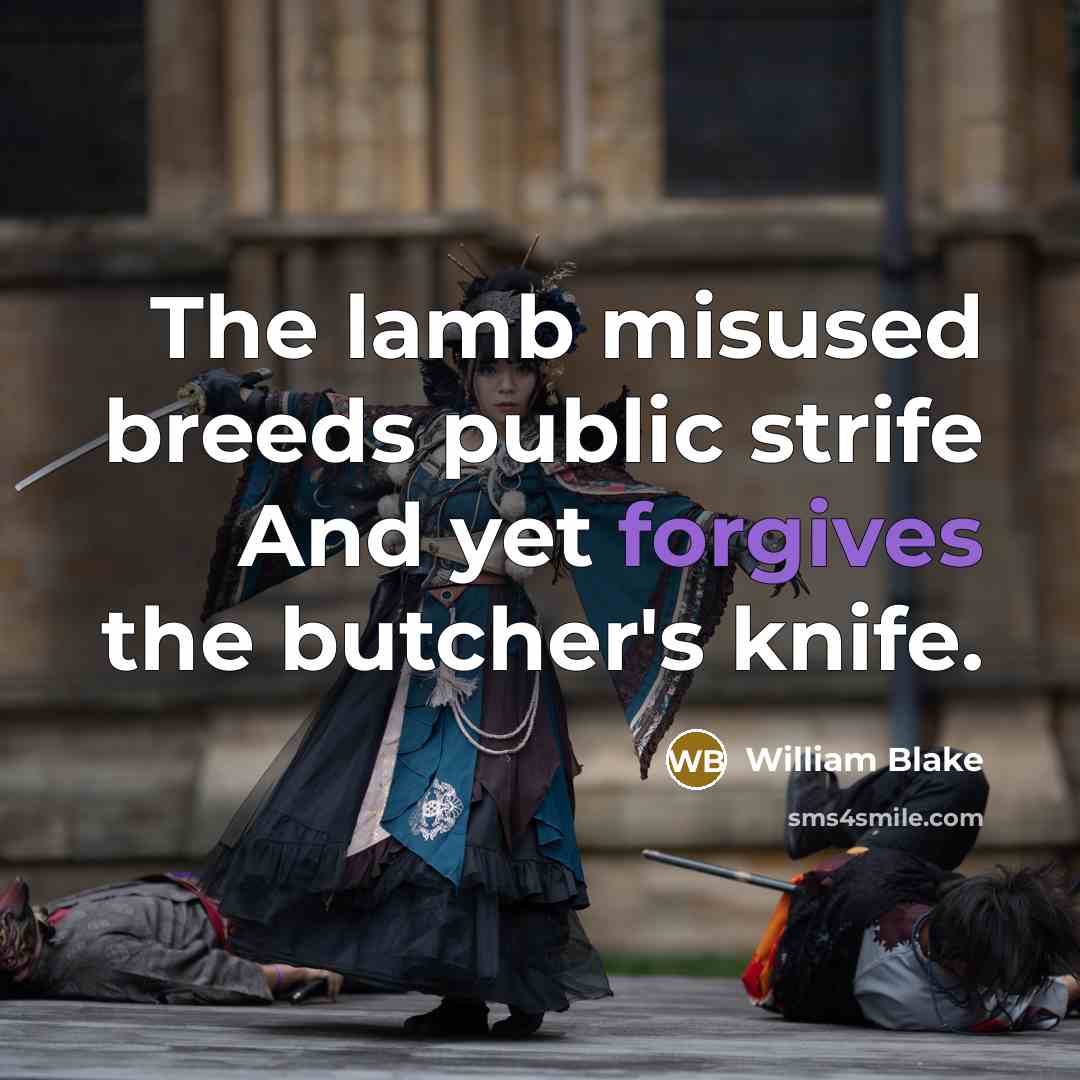 “The lamb misused breeds public strife And yet forgives the butcher's knife.” quote by William Blake