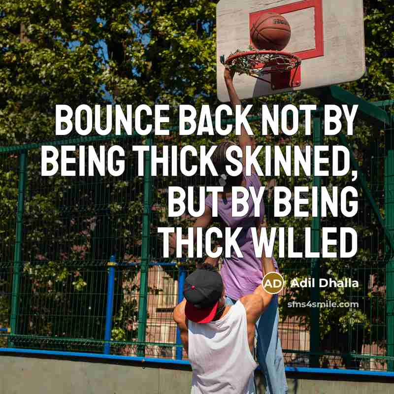 “Bounce back not by being thick skinned, but by being thick willed” quote by Adil Dhalla