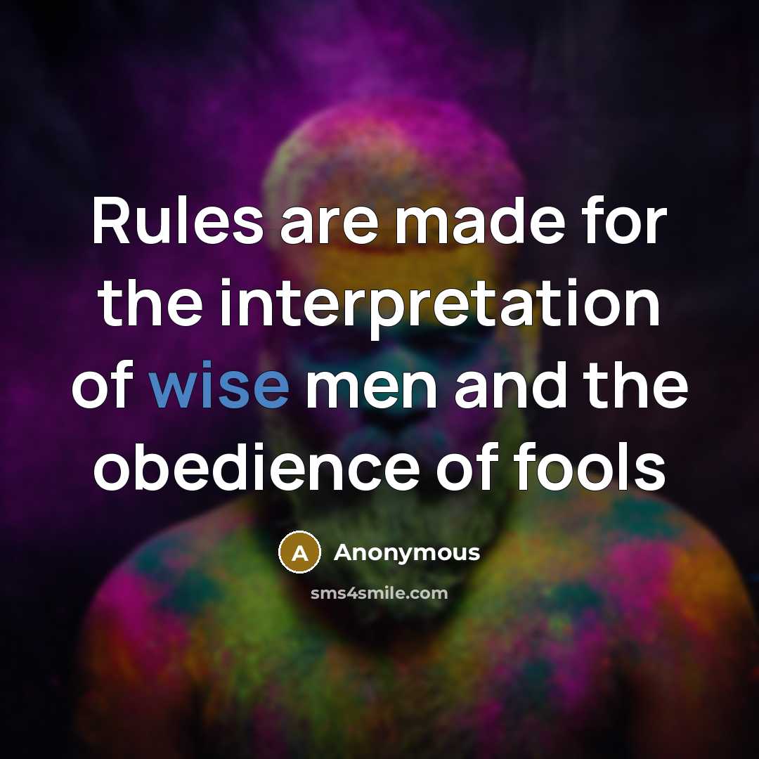 “Rules are made for the interpretation of wise men and the obedience of fools” quote by Anonymous