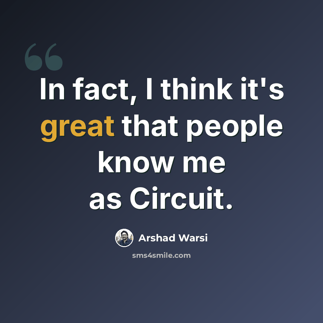 “In fact, I think it's great that people know me as Circuit.” quote by Arshad Warsi