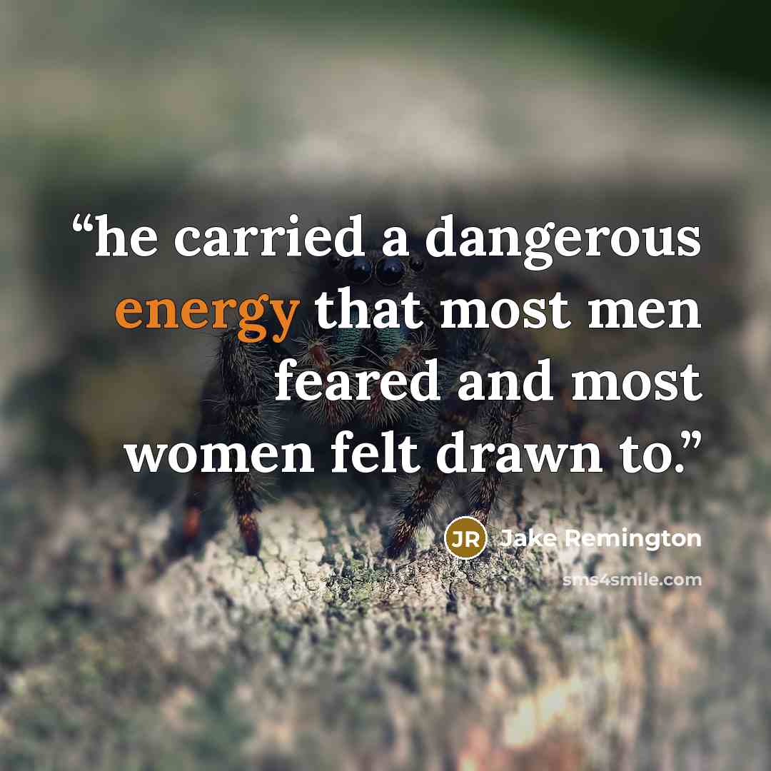 “he carried a dangerous energy that most men feared and most women felt drawn to.” quote by Jake Remington