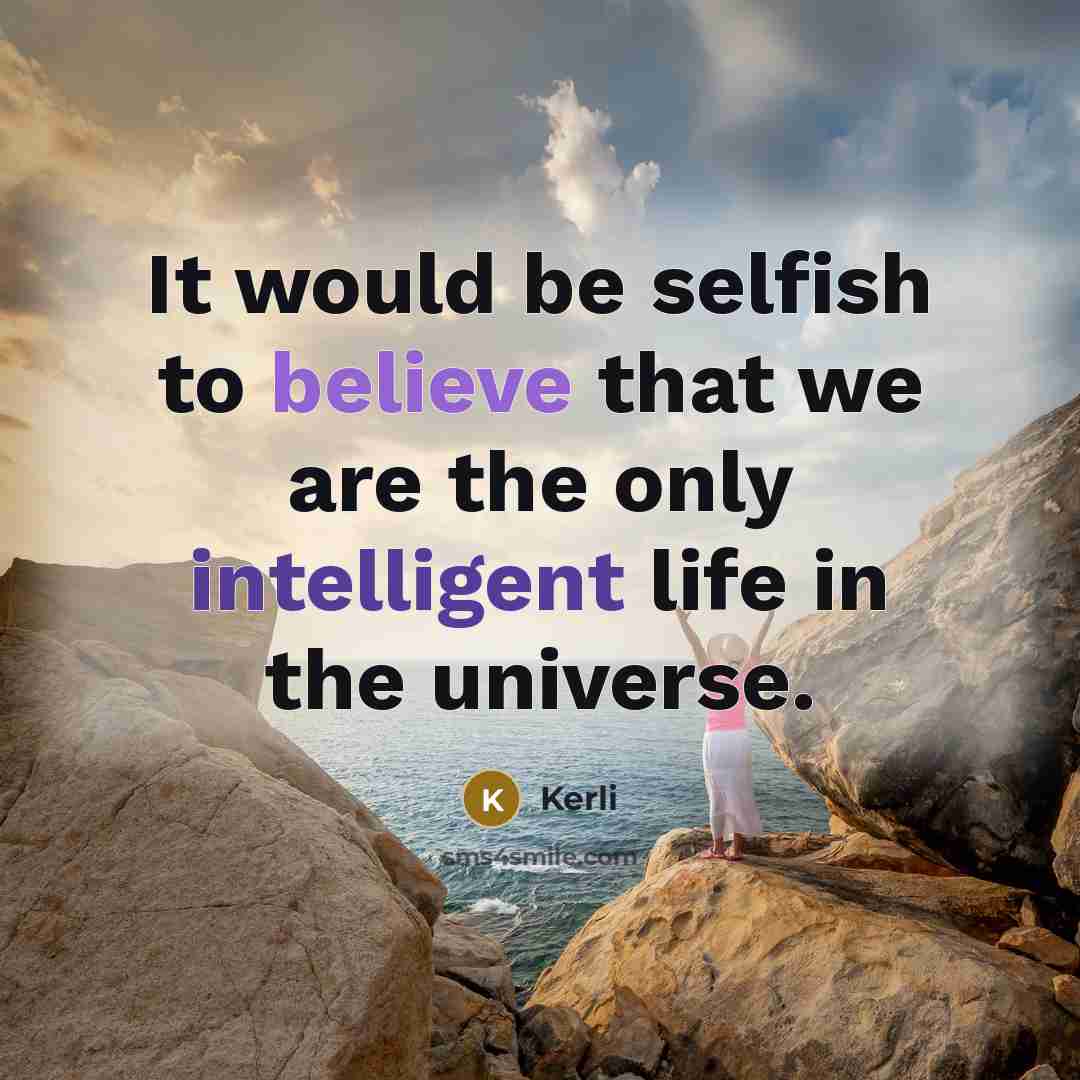 “It would be selfish to believe that we are the only intelligent life in the universe.” quote by Kerli