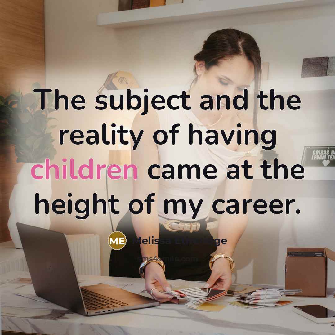 “The subject and the reality of having children came at the height of my career.” quote by Melissa Etheridge