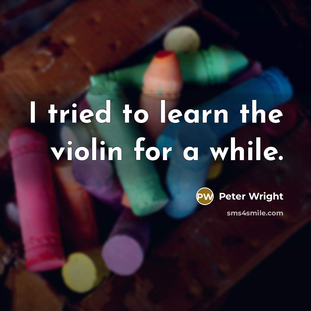 “I tried to learn the violin for a while.” quote by Peter Wright