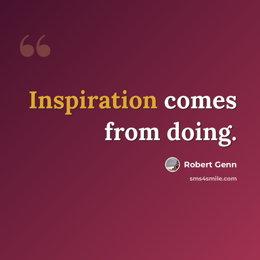 “Inspiration comes from doing.” quote by Robert Genn