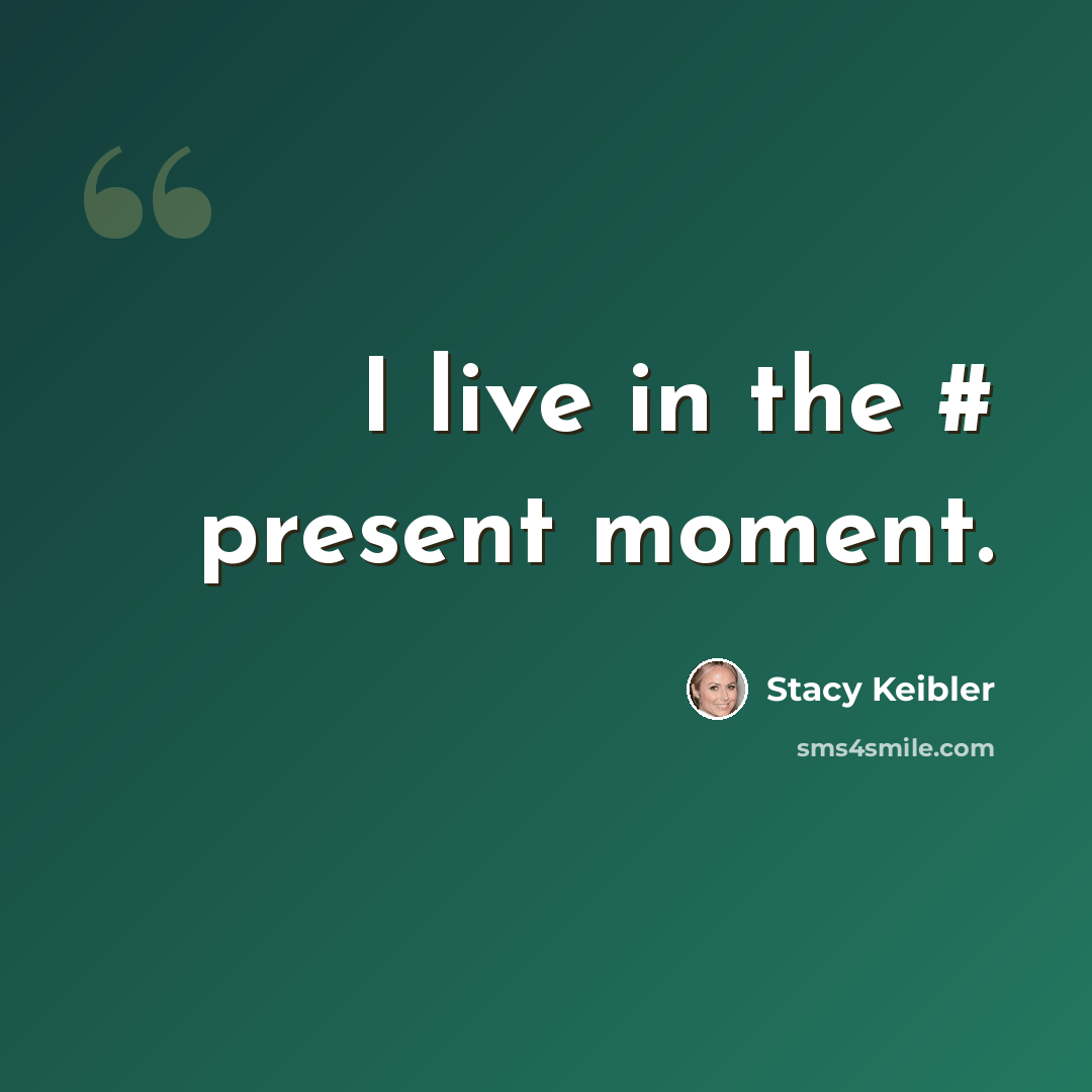 “I live in the # present moment.” quote by Stacy Keibler