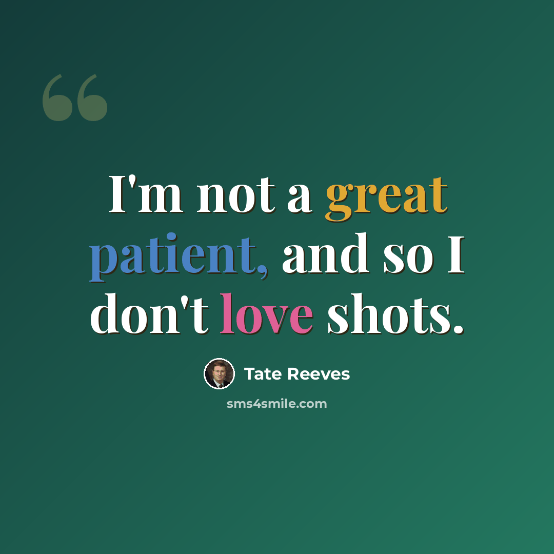 “I'm not a great patient, and so I don't love shots.” quote by Tate Reeves
