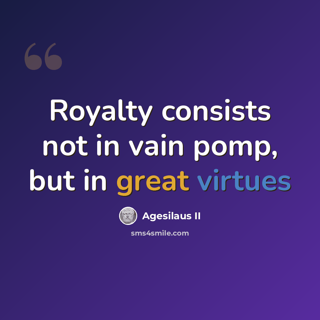 “Royalty consists not in vain pomp, but in great virtues” quote by Agesilaus II
