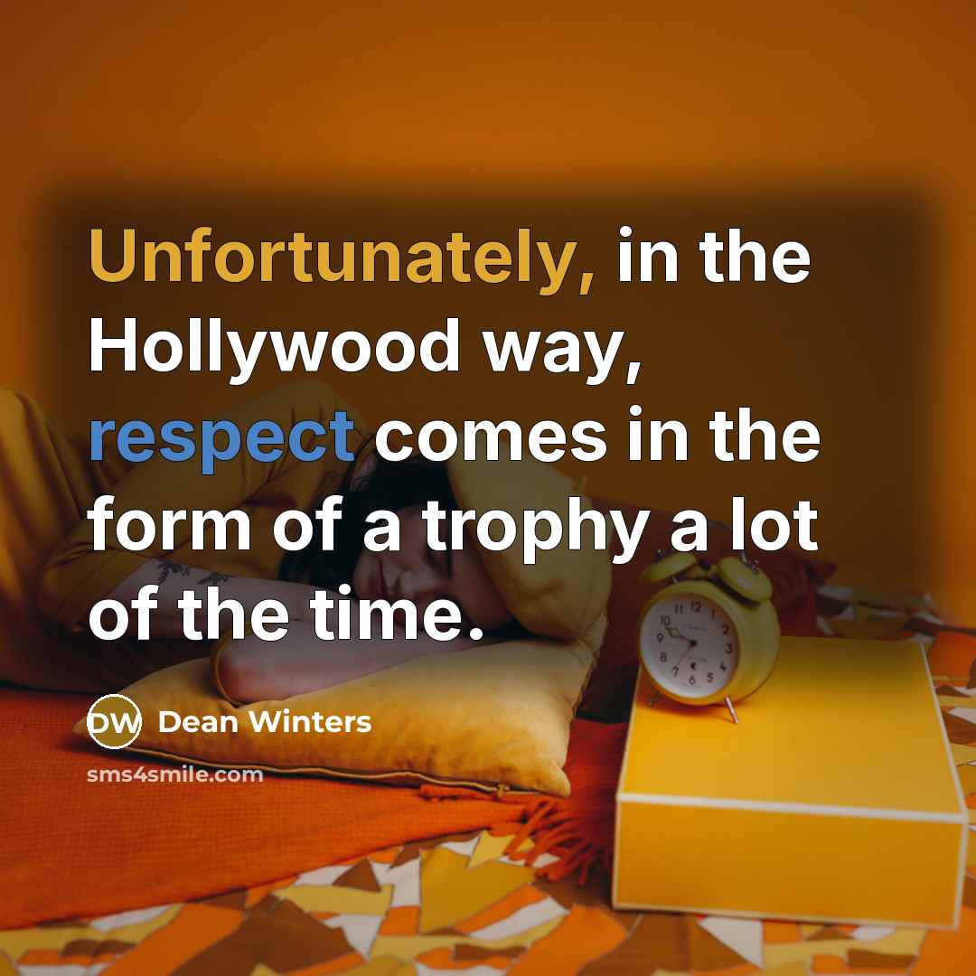 “Unfortunately, in the Hollywood way, respect comes in the form of a trophy a lot of the time.” quote by Dean Winters