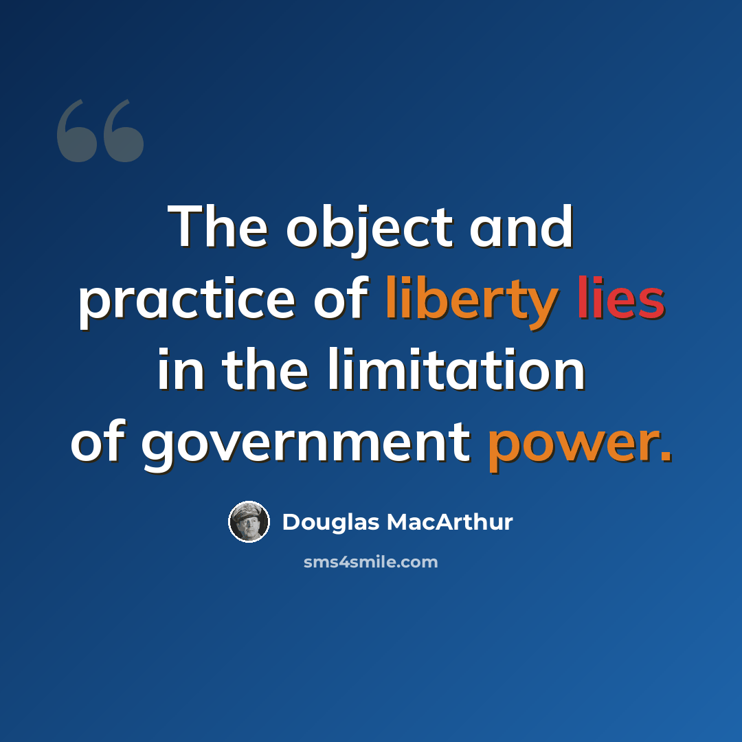 “The object and practice of liberty lies in the limitation of government power.” quote by Douglas MacArthur