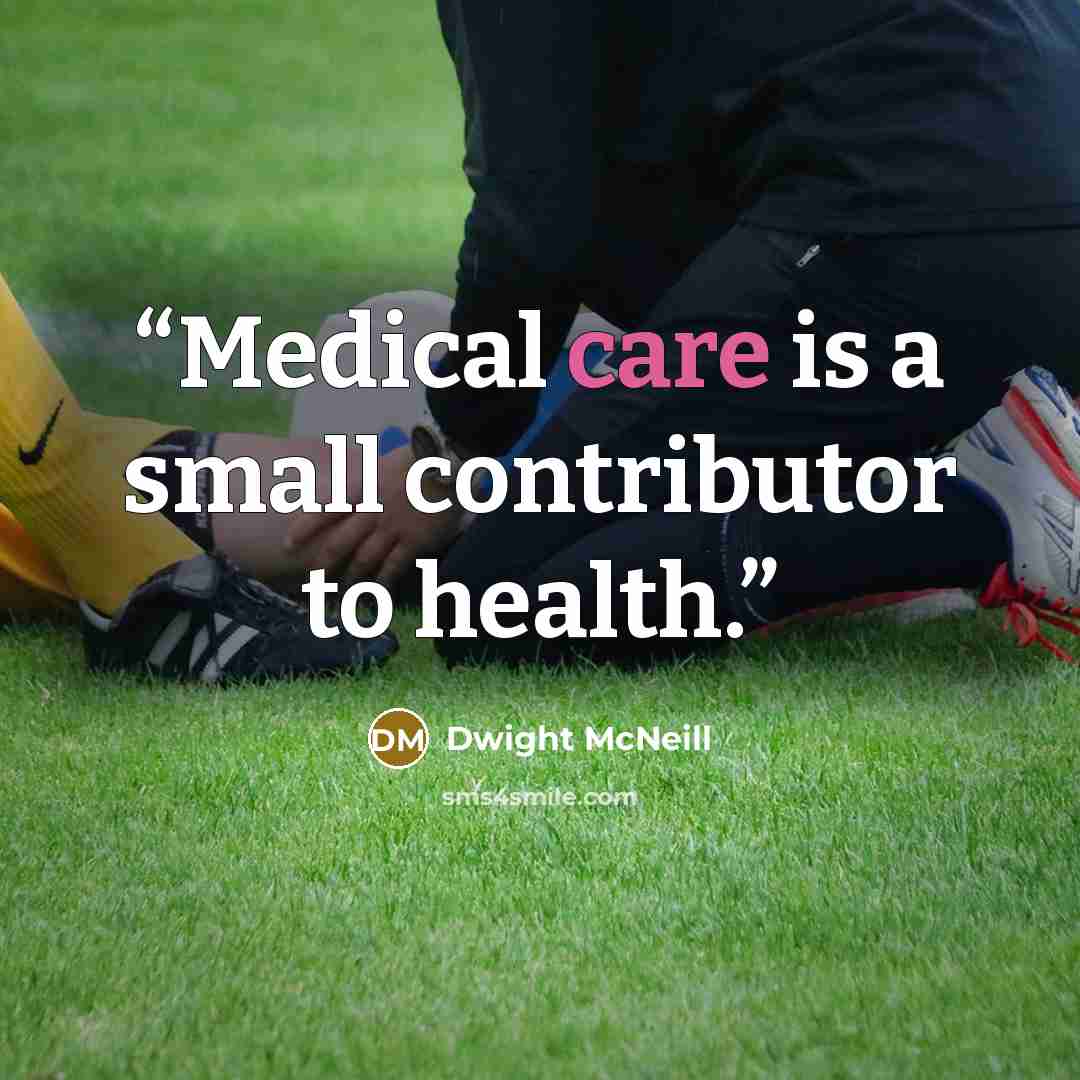 “Medical care is a small contributor to health.” quote by Dwight McNeill