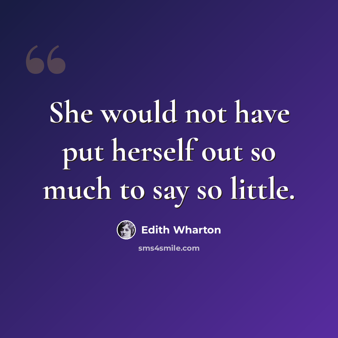 “She would not have put herself out so much to say so little.” quote by Edith Wharton