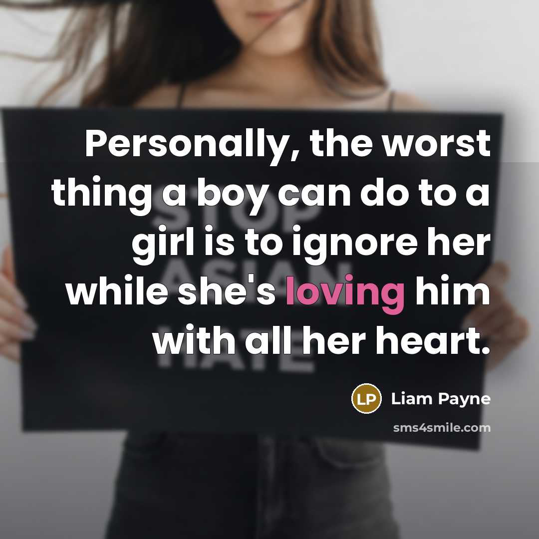 “Personally, the worst thing a boy can do to a girl is to ignore her while she's loving him with all her heart.” quote by Liam Payne