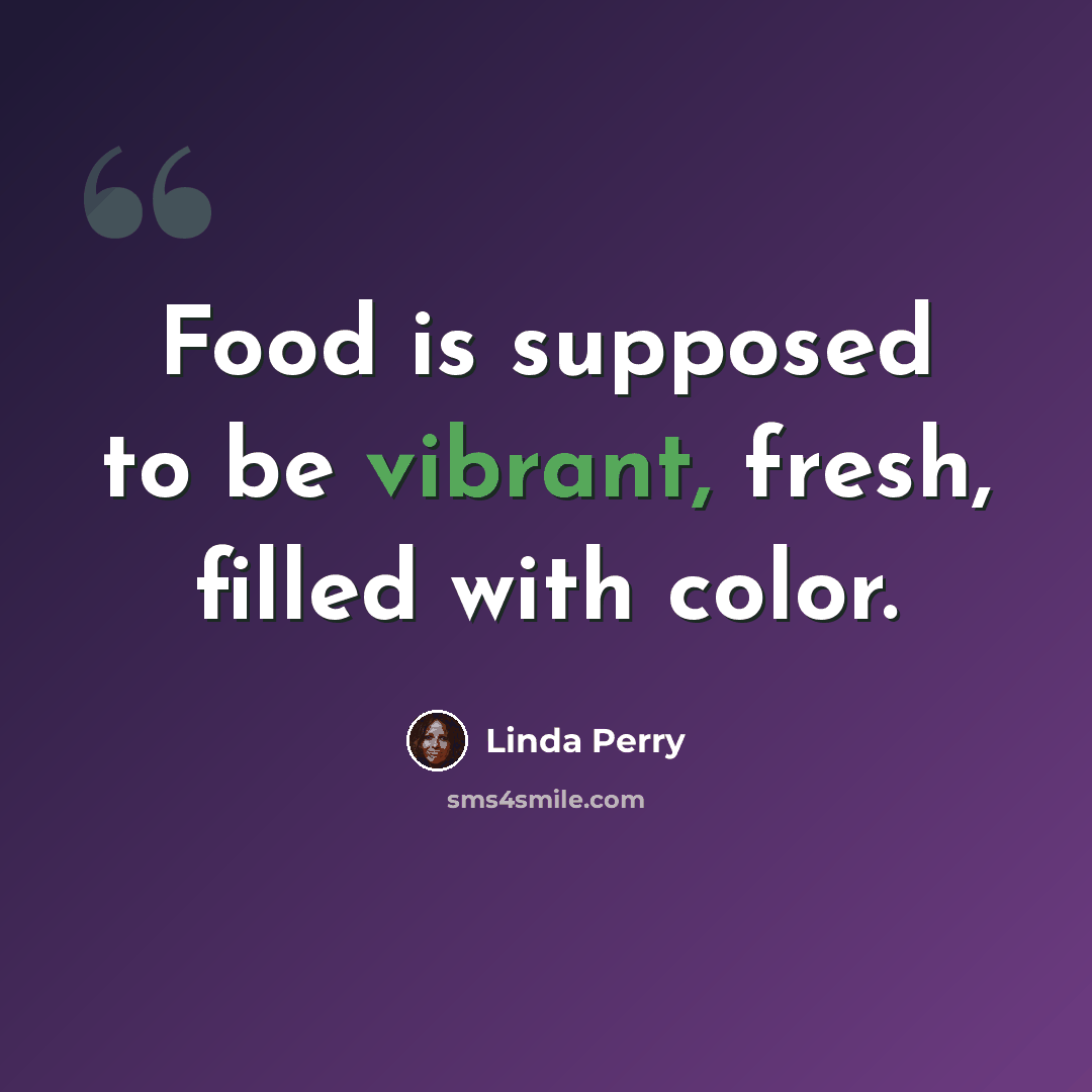 “Food is supposed to be vibrant, fresh, filled with color.” quote by Linda Perry