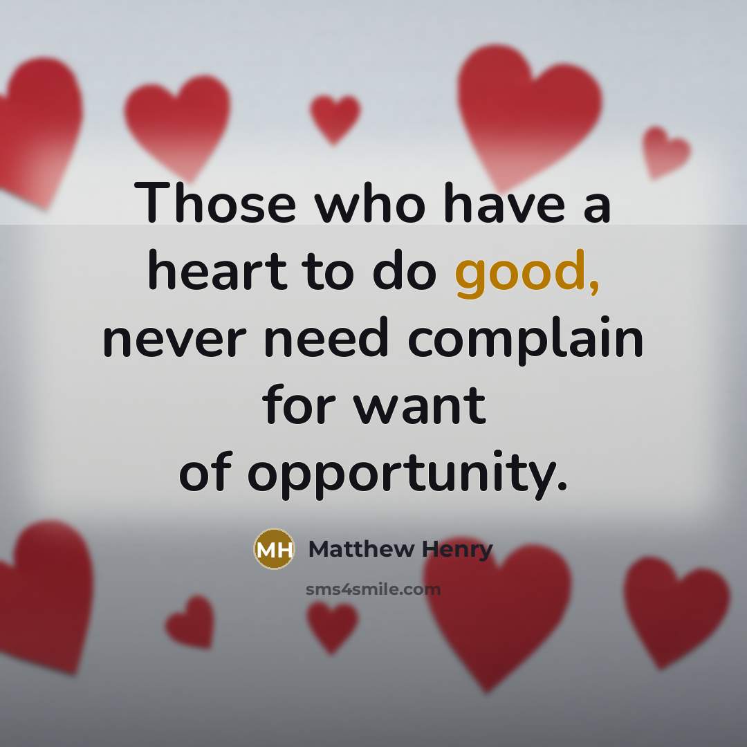“Those who have a heart to do good, never need complain for want of opportunity.” quote by Matthew Henry