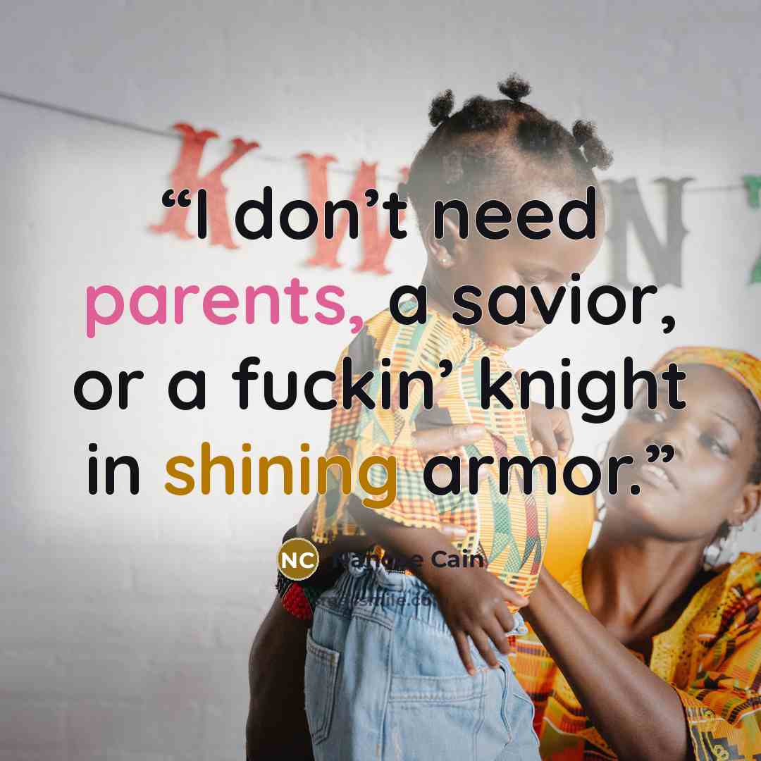 “I don’t need parents, a savior, or a fuckin’ knight in shining armor.” quote by Nancee Cain