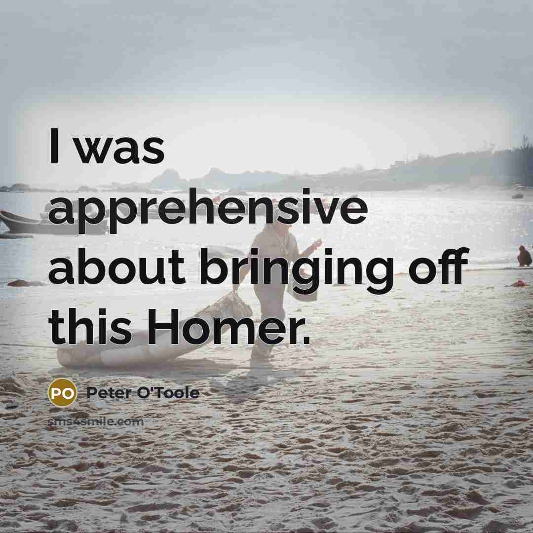 “I was apprehensive about bringing off this Homer.” quote by Peter O'Toole
