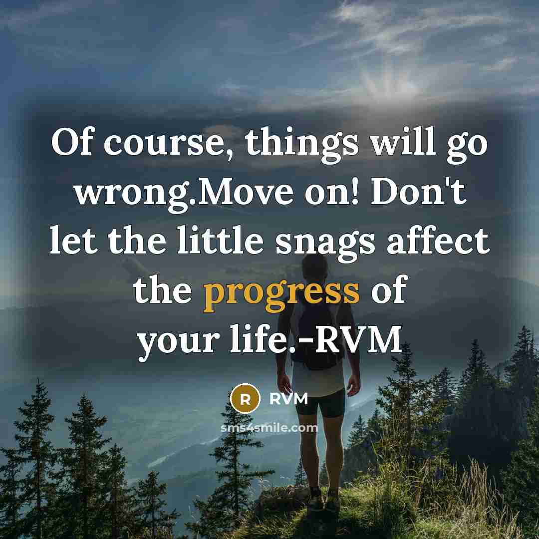“Of course, things will go wrong.Move on! Don't let the little snags affect the progress of your life.-RVM” quote by RVM