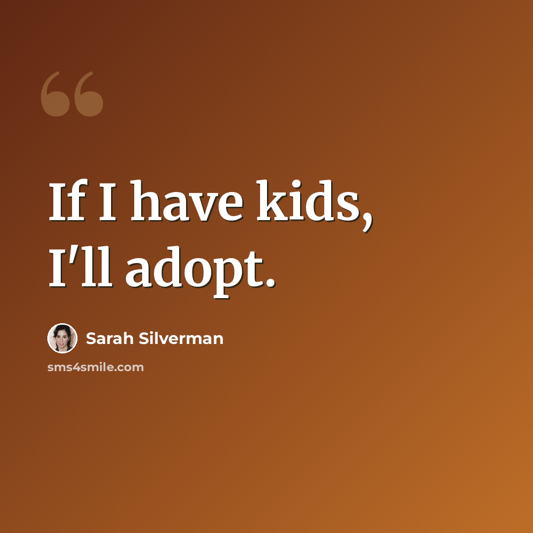 “If I have kids, I'll adopt.” quote by Sarah Silverman
