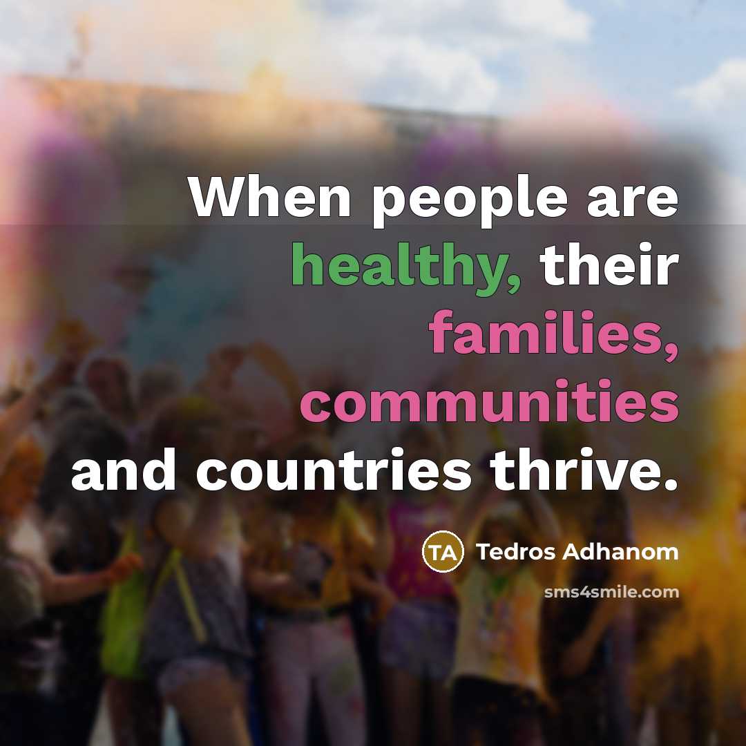 “When people are healthy, their families, communities and countries thrive.” quote by Tedros Adhanom