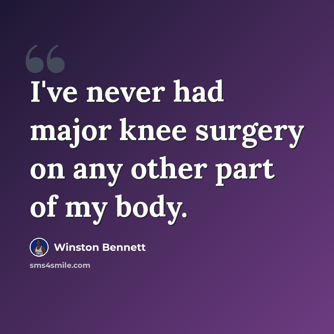 “I've never had major knee surgery on any other part of my body.” quote by Winston Bennett