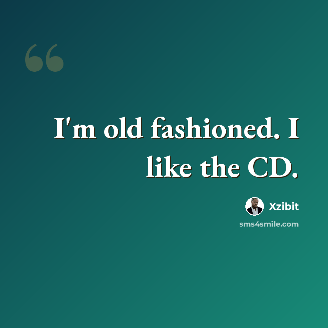 “I'm old fashioned. I like the CD.” quote by Xzibit
