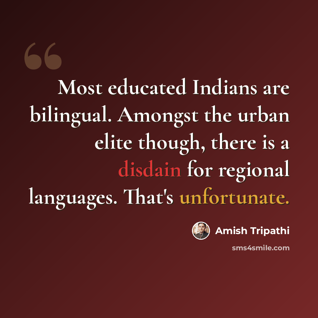 “Most educated Indians are bilingual. Amongst the urban elite though, there is a disdain for regional languages. That's unfortunate.” quote by Amish Tripathi