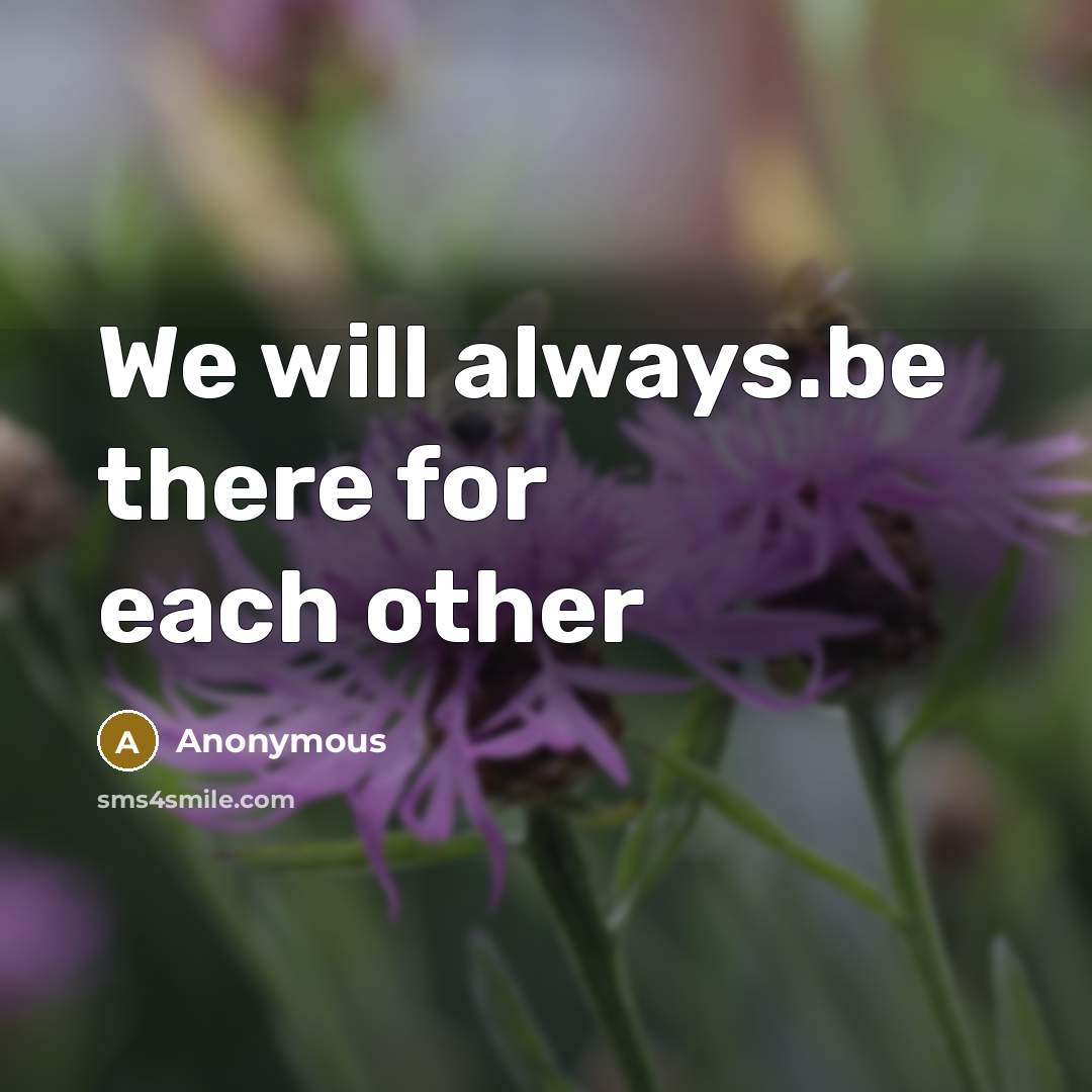 “We will always.be there for each other” quote by Anonymous