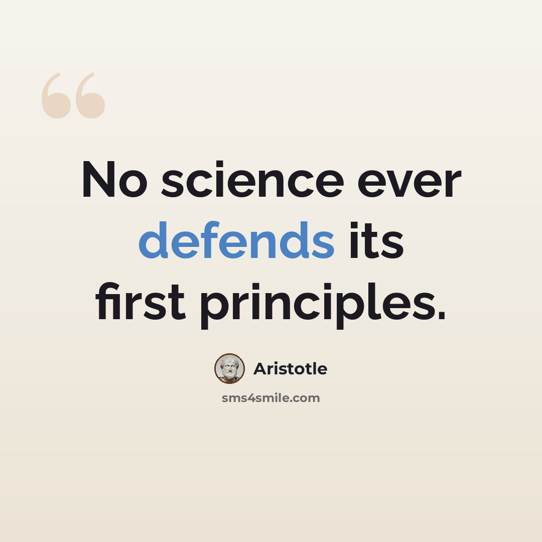 “No science ever defends its first principles.” quote by Aristotle