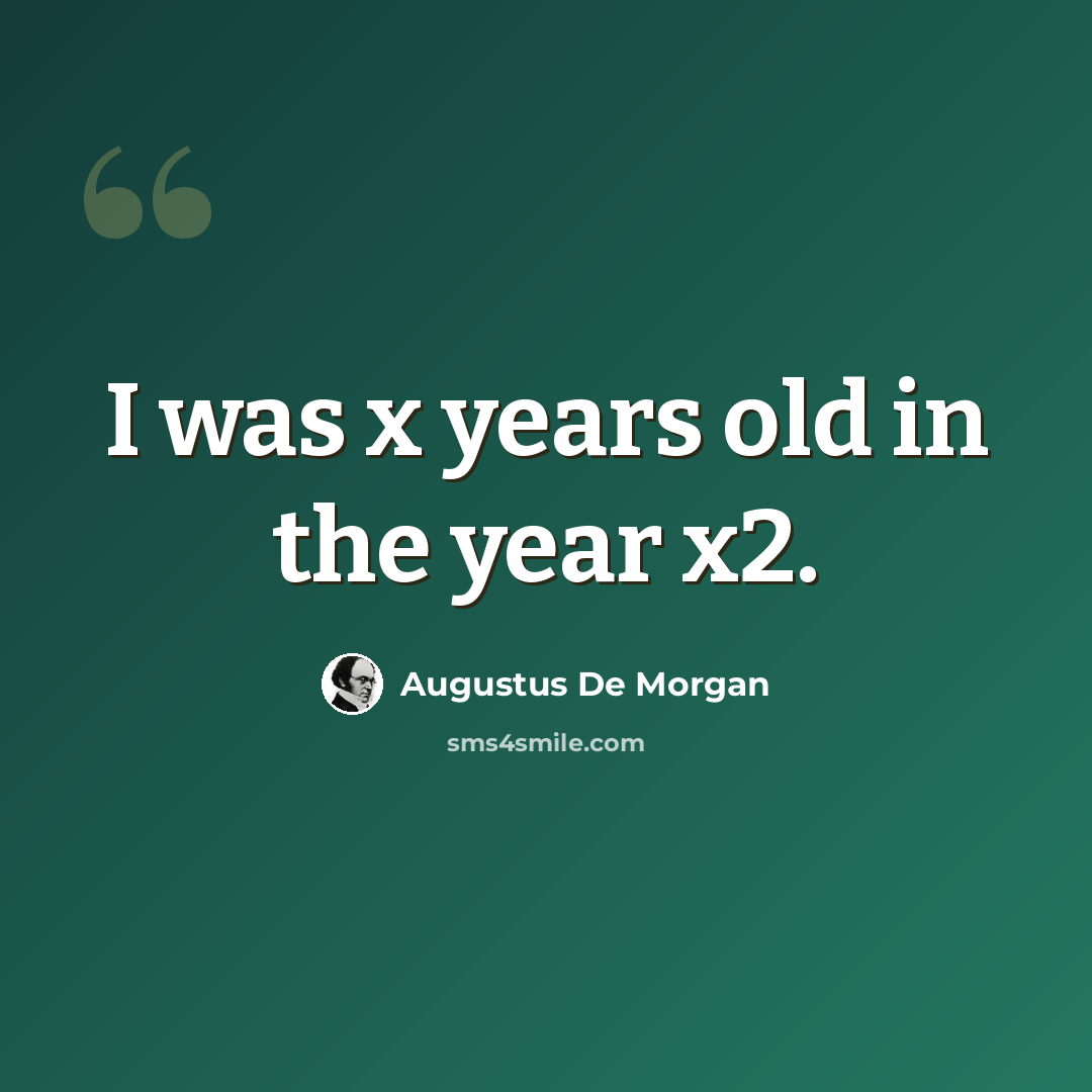 “I was x years old in the year x2.” quote by Augustus De Morgan