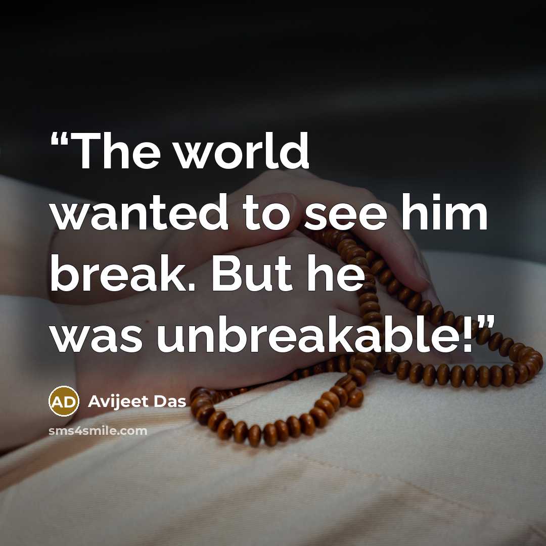 “The world wanted to see him break. But he was unbreakable!” quote by Avijeet Das