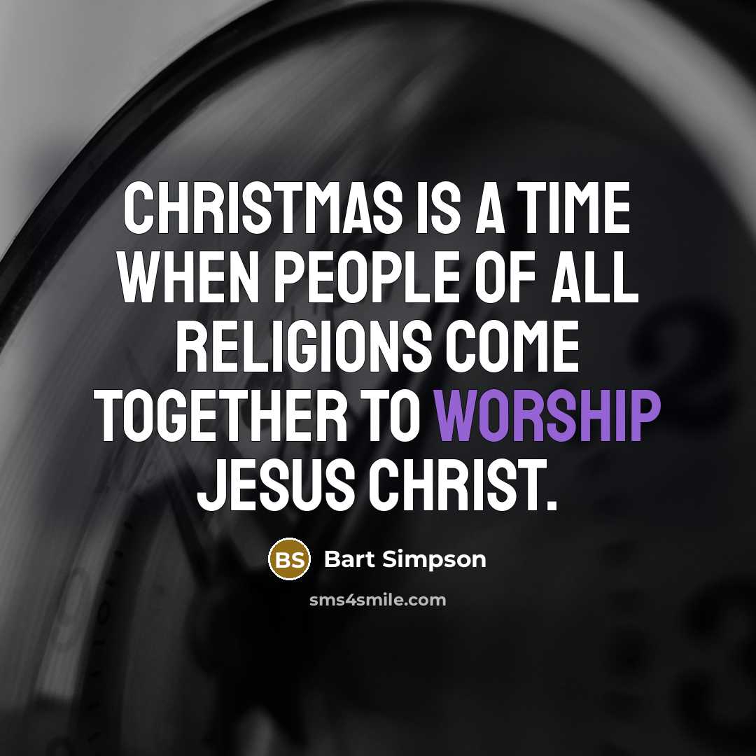 “Christmas is a time when people of all religions come together to worship Jesus Christ.” quote by Bart Simpson
