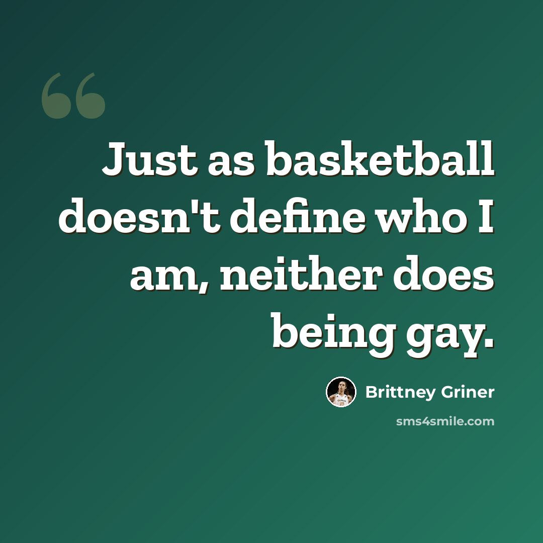 “Just as basketball doesn't define who I am, neither does being gay.” quote by Brittney Griner