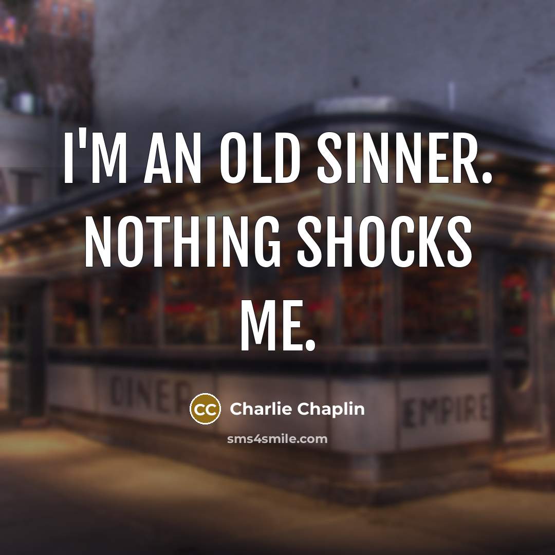 “I'm an old sinner. Nothing shocks me.” quote by Charlie Chaplin