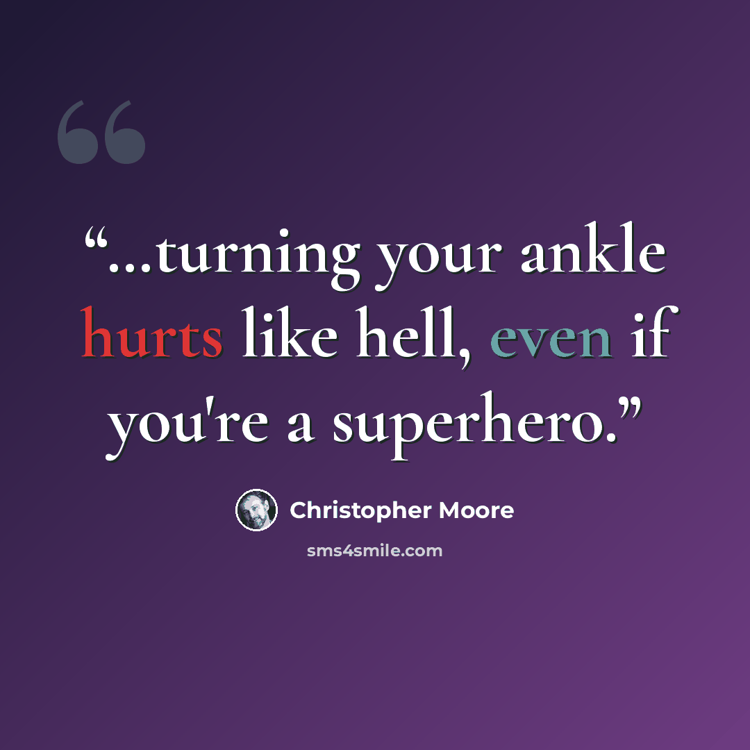 “…turning your ankle hurts like hell, even if you're a superhero.” quote by Christopher Moore