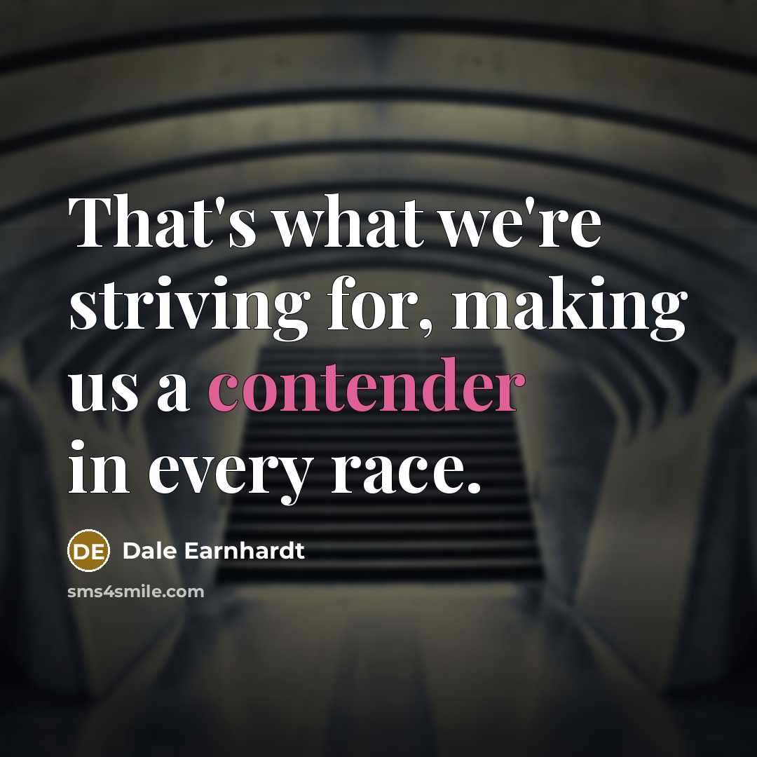 “That's what we're striving for, making us a contender in every race.” quote by Dale Earnhardt