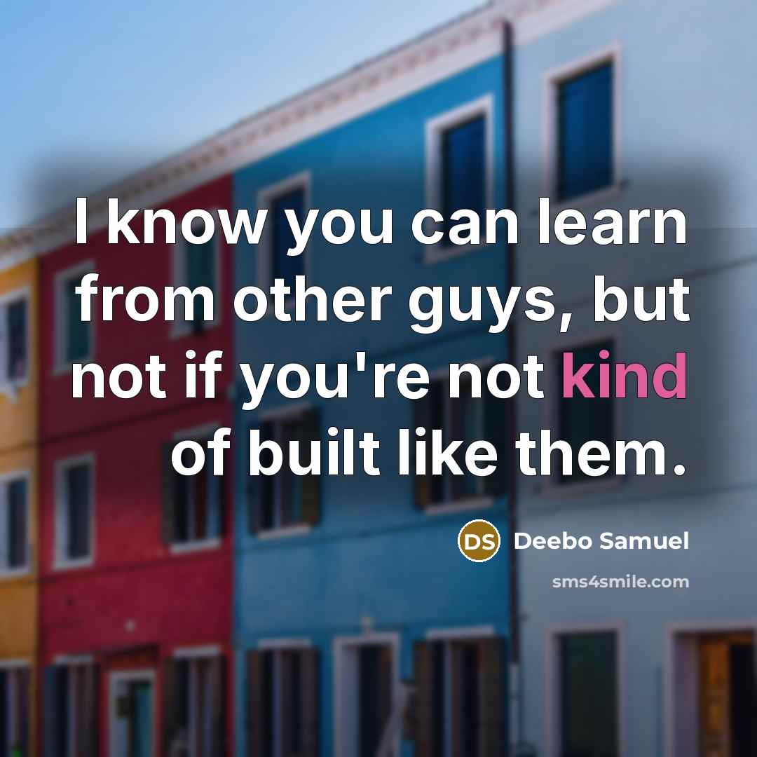 “I know you can learn from other guys, but not if you're not kind of built like them.” quote by Deebo Samuel