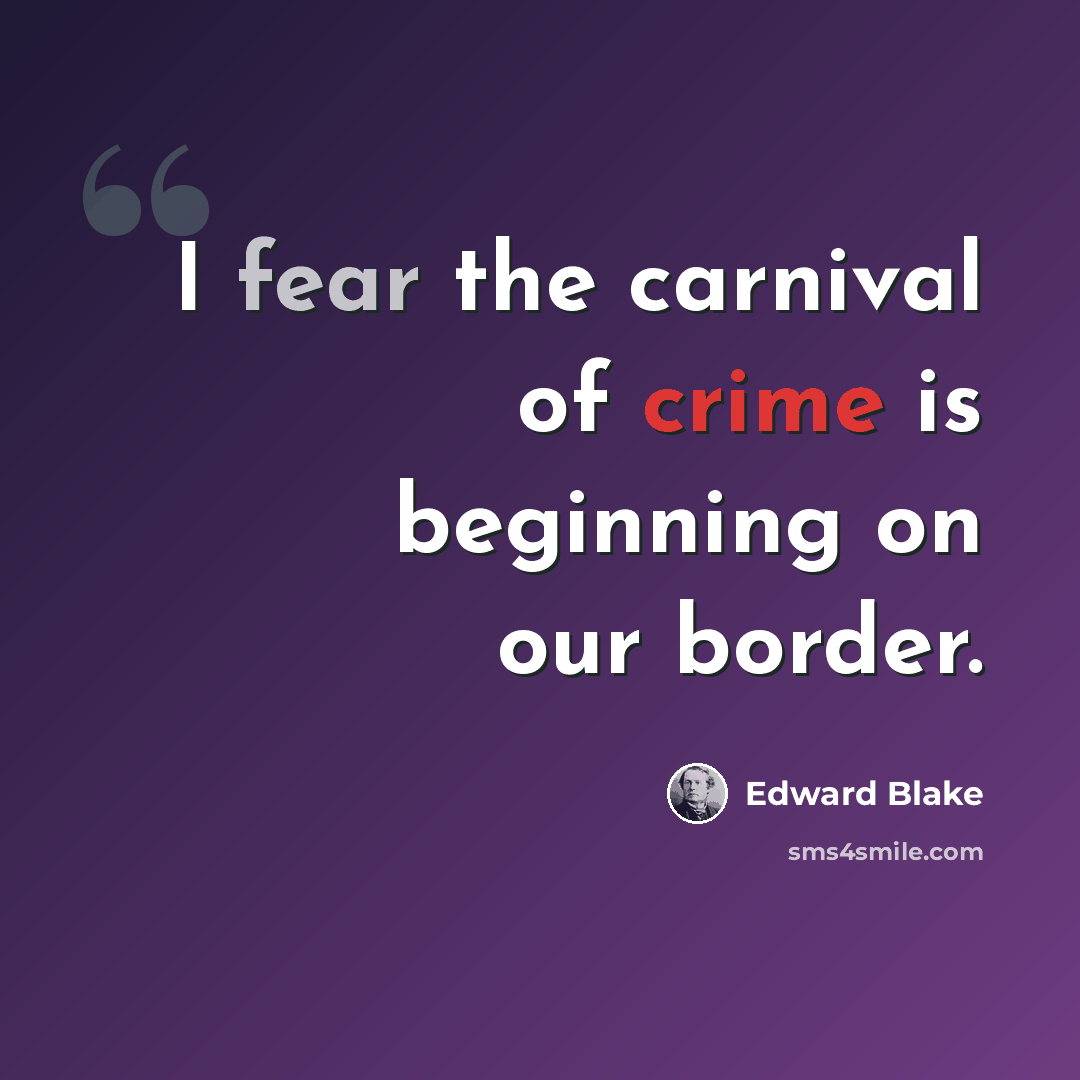 “I fear the carnival of crime is beginning on our border.” quote by Edward Blake