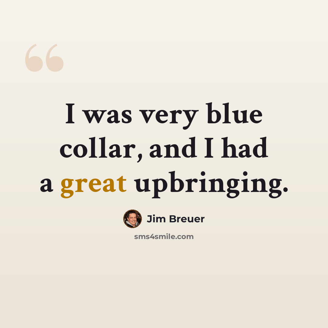 “I was very blue collar, and I had a great upbringing.” quote by Jim Breuer