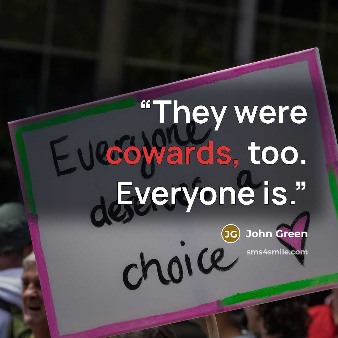 “They were cowards, too. Everyone is.” quote by John Green