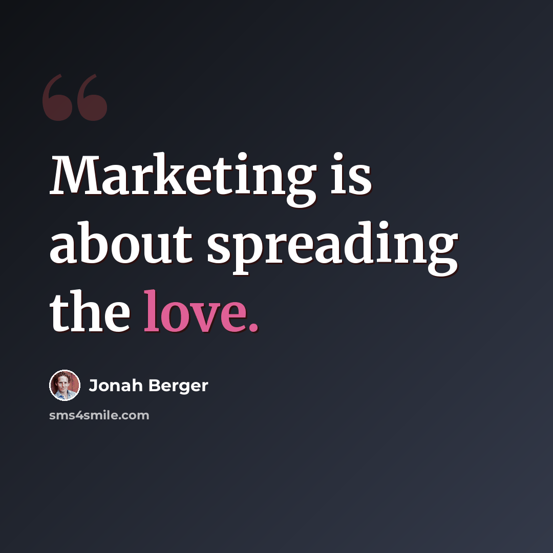 “Marketing is about spreading the love.” quote by Jonah Berger