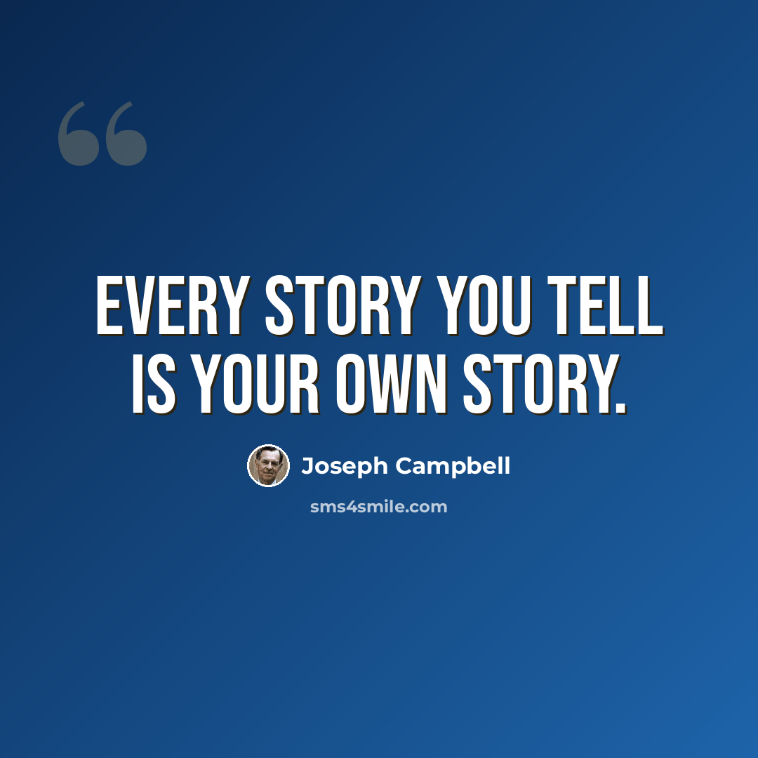 “Every story you tell is your own story.” quote by Joseph Campbell