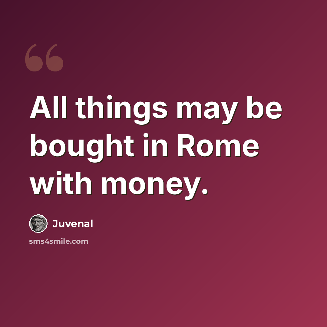 “All things may be bought in Rome with money.” quote by Juvenal