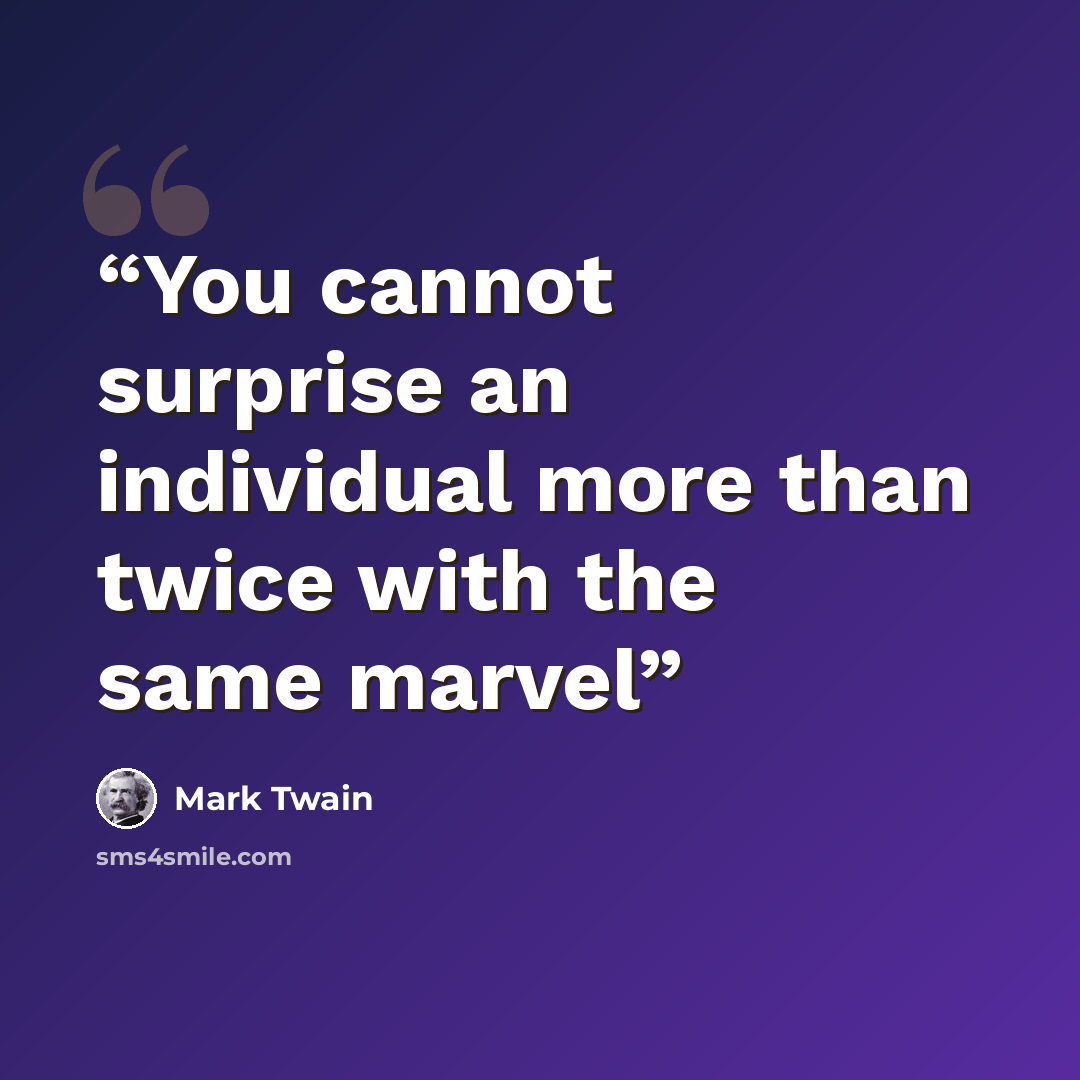 “You cannot surprise an individual more than twice with the same marvel” quote by Mark Twain
